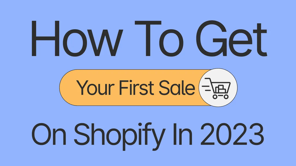 How to Get Your First Sale on Shopify in 2023: 8 Proven Ways